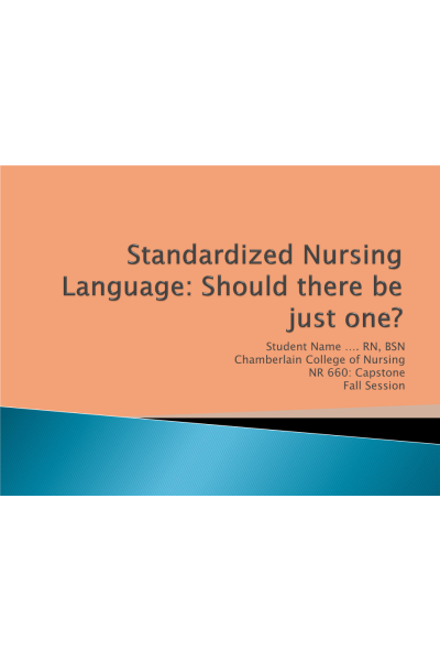NR 660 Week 7 PowerPoint Presentation; Standardized Nursing Language; Should There Be Just One