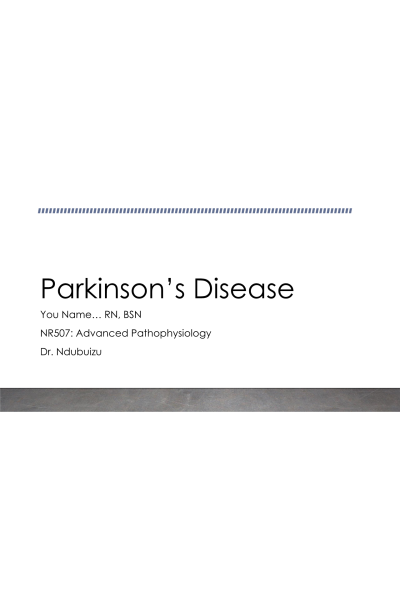 NR 507 Week 7 Audio-Video Recorded Disease Process Presentation - Parkinson's Disease