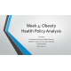 NR 506 Week 4 Assignment; Kaltura Health Policy Analysis Presentation; Obesity