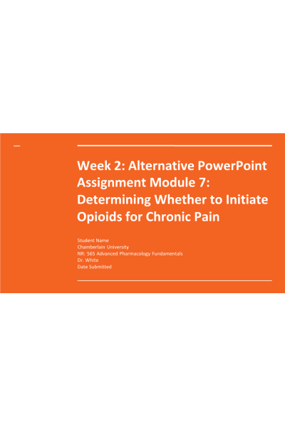 NR 565 Week 2 Alternative PowerPoint Assignment Module 7; Determining Whether to Initiate Opioids for Chronic Pain
