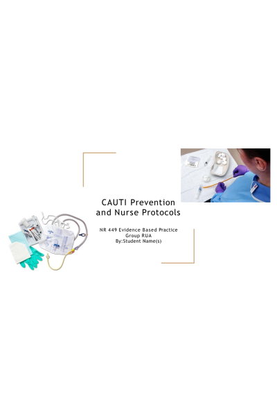 NR 449 Week 8 RUA;  EBP Group Presentation - CAUTI Preventionand Nurse Protocols