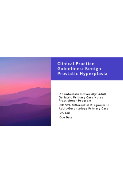 NR 576 Week 7 Assignment; Clinical Practice Guidelines: Benign Prostatic Hyperplasia - Presentation, Paper Transcript